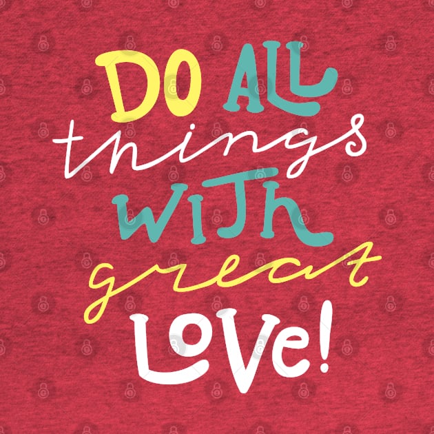 Do All Things With Great Love by TeeGo